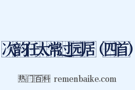 次韵任太常过园居（四首）是什么意思的图片